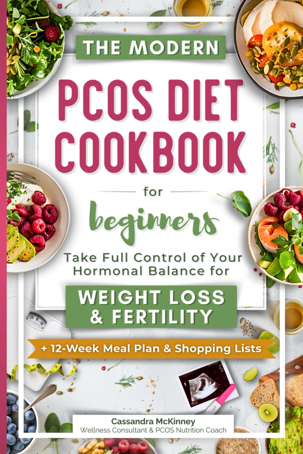 The Modern PCOS Diet Cookbook for Beginners: Take Full Control of Your Hormonal Balance for Weight Loss and Fertility (with 12-Week Meal Plan & Shopping Lists)