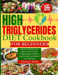 Libro de cocina para la dieta de triglicéridos altos para principiantes: Recetas sabrosas y consejos de expertos para reducir triglicéridos, mejorar la salud del corazón y potenciar su bienestar