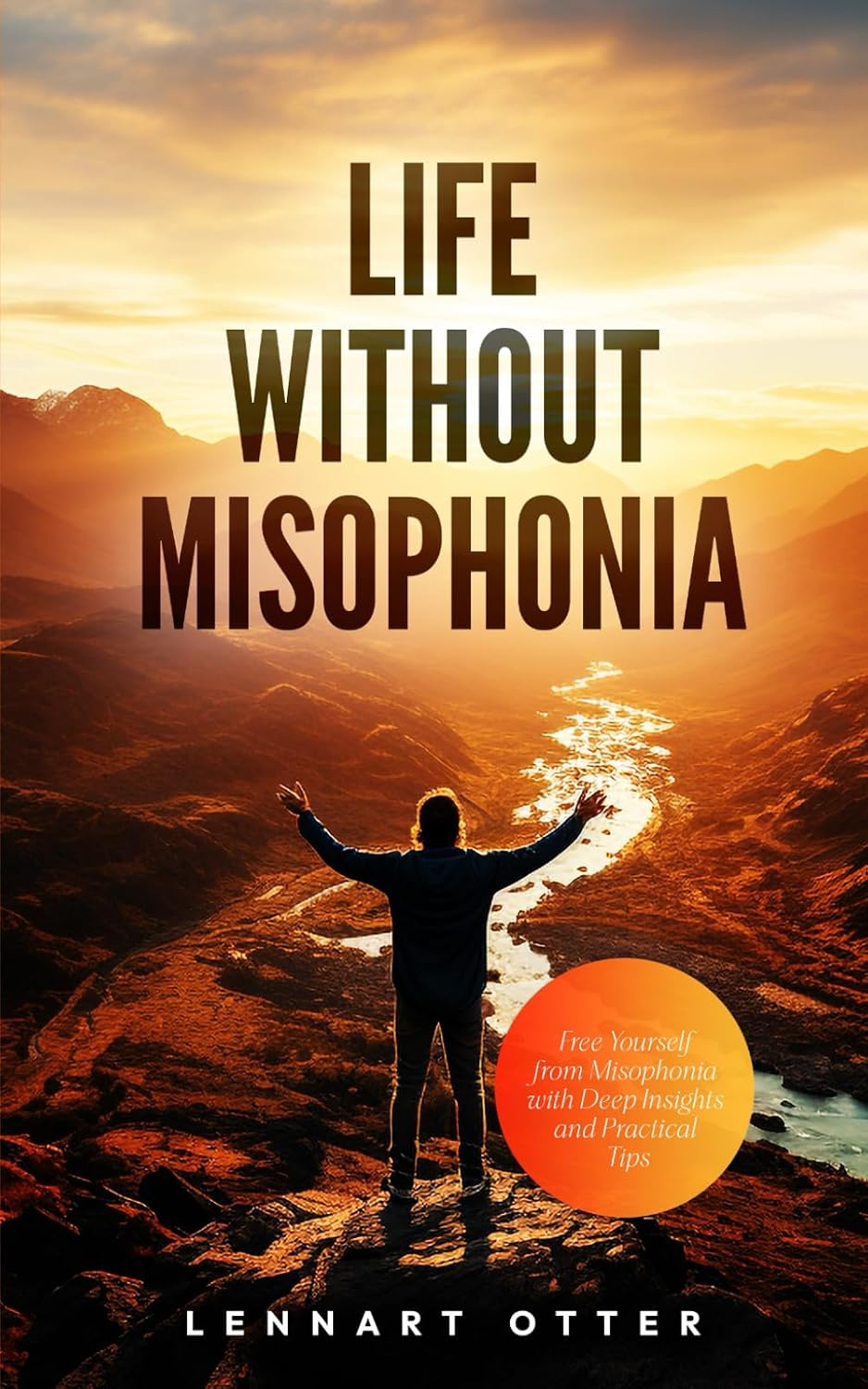 Life Without Misophonia: Free Yourself from Misophonia with Deep Insights and Practical Tips