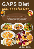 GAPS Diet Cookbook for Kids: Tasty Gut-Healing Recipes to Ease Autism Symptoms, Soothe Eczema, Calm ADHD, and Restore Your Child’s Digestive and Immune Health