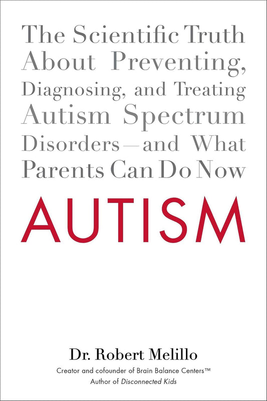 Autismo: La verdad científica sobre la prevención, el diagnóstico y el tratamiento de los trastornos del espectro autista – y lo que los padres pueden hacer ahora