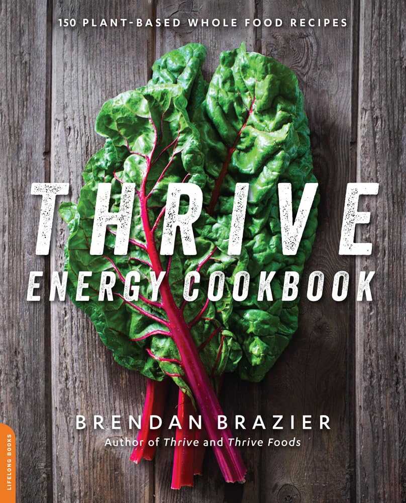 Thrive Energy Cookbook: 150 Plant-Based Whole Food Recipes