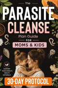 The Parasite Cleanse Plan Guide: Natural Remedies, Proven Methods, and Healing Recipes for All the Family with Action Plan to Free Your Body from Parasites and Restore Your Health.