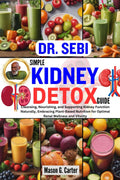 DR. SEBI SIMPLE KIDNEY DETOX GUIDE: Guía de Detox Renal Simple - Limpieza, Nutrición y Apoyo Natural para la Función Renal