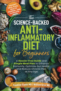 The Science-Backed Anti-Inflammatory Diet for Beginners: A Hassle-Free Guide and Simple Meal Plan To Enhance Immunity, Optimize Gut Health, and Reduce Chronic Pain at Any Age
