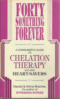 Forty Something Forever: A Consumer's Guide to Chelation Therapy and Other Heart Savers