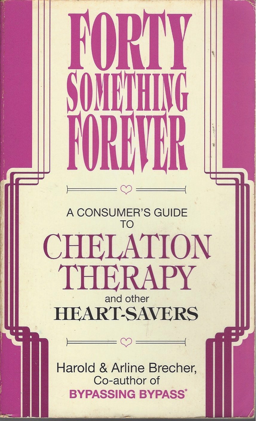 Forty Something Forever: A Consumer's Guide to Chelation Therapy and Other Heart Savers