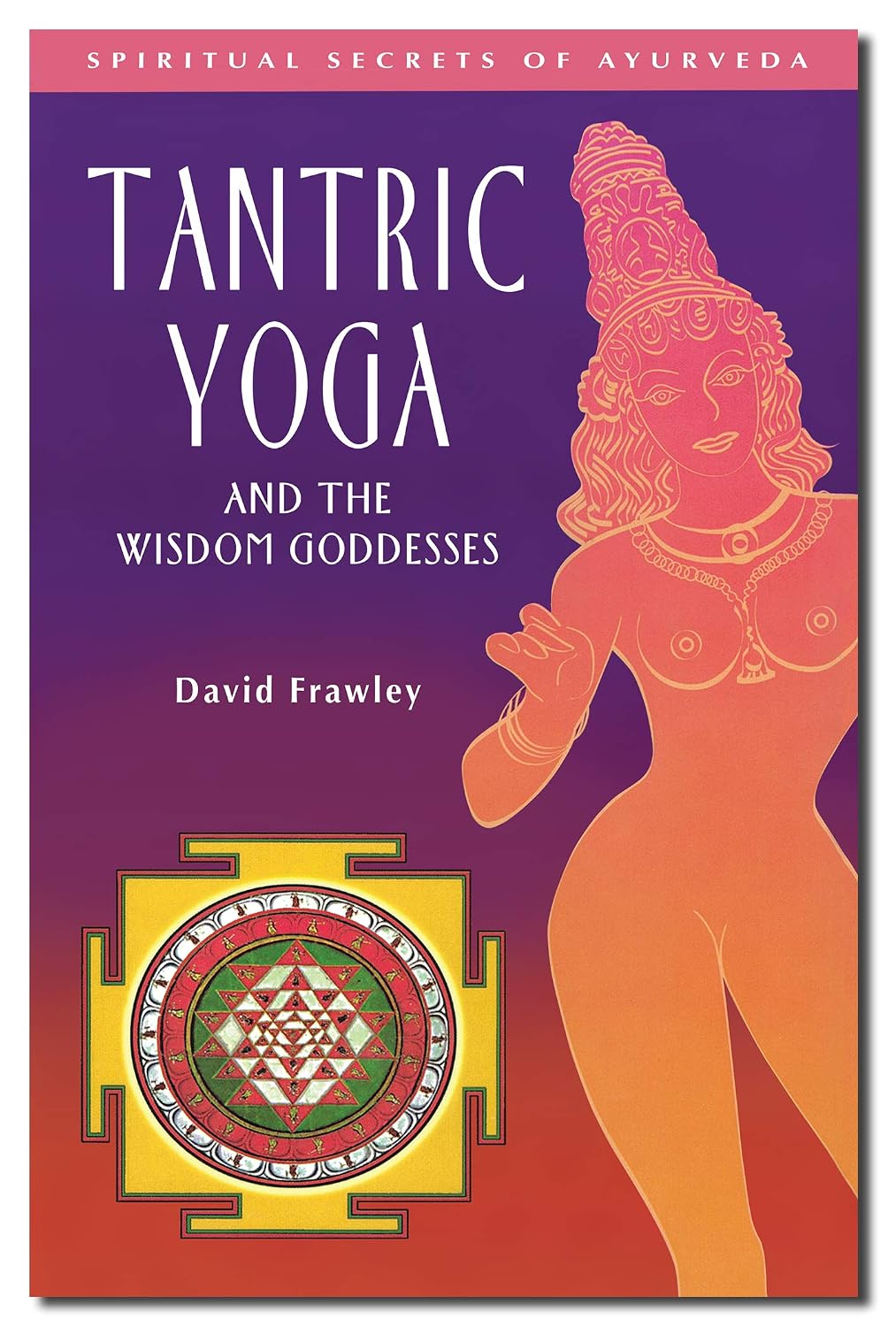 Yoga Tántrico y las Diosas de la Sabiduría (Secretos Espirituales del Ayurveda)