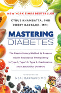 Mastering Diabetes: The Revolutionary Method to Permanently Reverse Insulin Resistance in Type 1, Type 1.5, Type 2, Prediabetes, and Gestational Diabetes