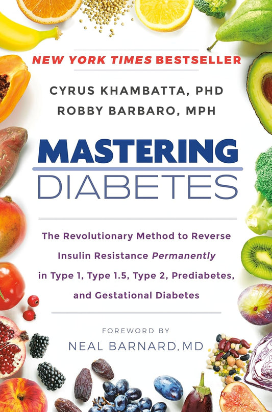 Mastering Diabetes: The Revolutionary Method to Permanently Reverse Insulin Resistance in Type 1, Type 1.5, Type 2, Prediabetes, and Gestational Diabetes