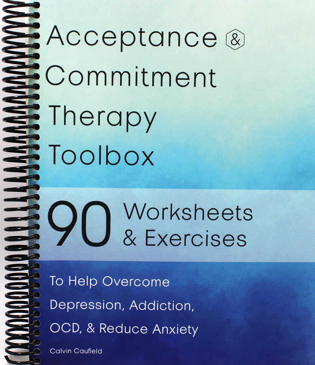 Acceptance and Commitment Therapy Toolbox: 90 Exercises and Worksheets to Help Overcome Depression, Addiction, OCD, and Reduce Anxiety