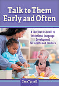 Talk to Them Early and Often: A Caregiver’s Guide to Intentional Language Development for Infants and Toddlers