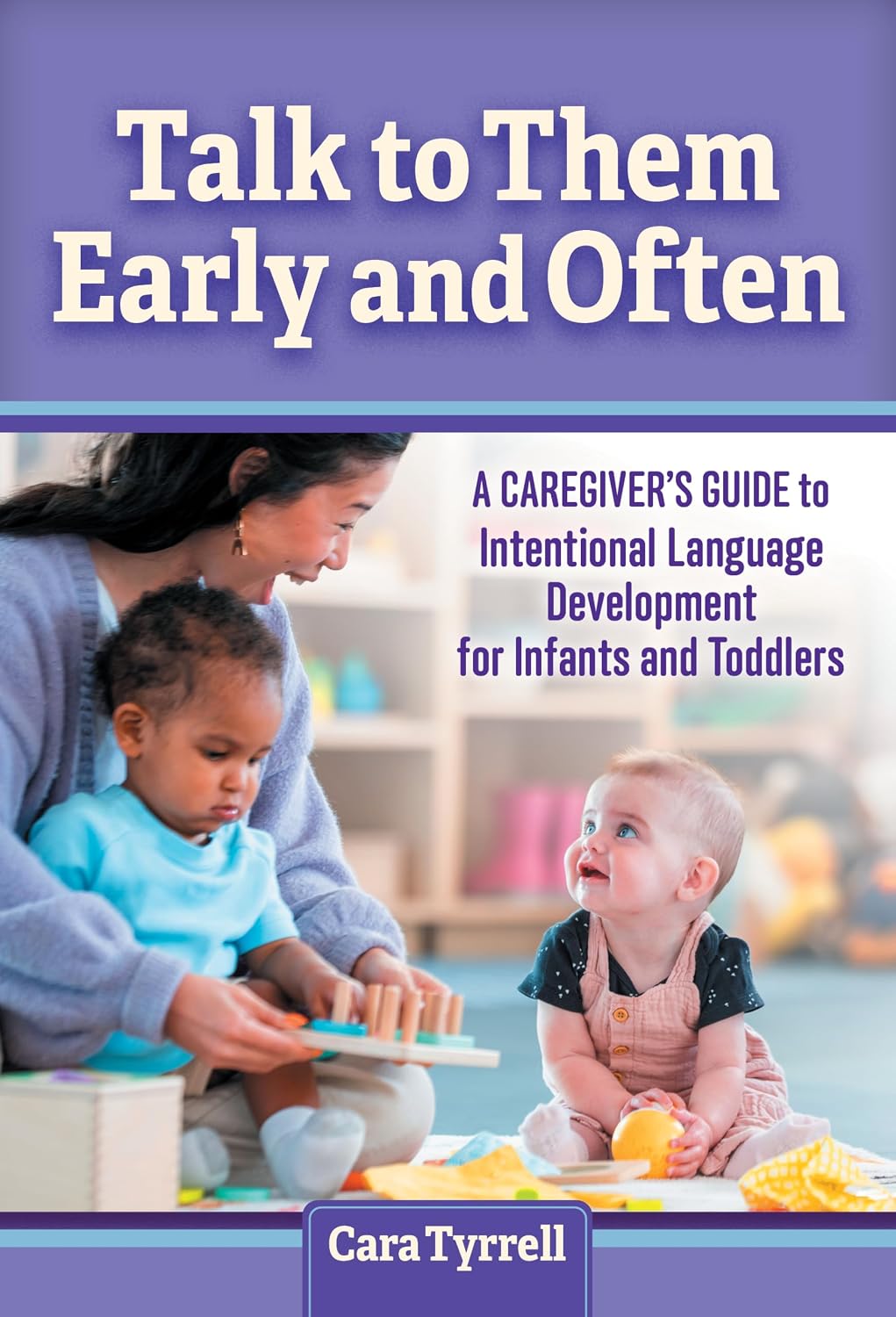 Talk to Them Early and Often: A Caregiver’s Guide to Intentional Language Development for Infants and Toddlers