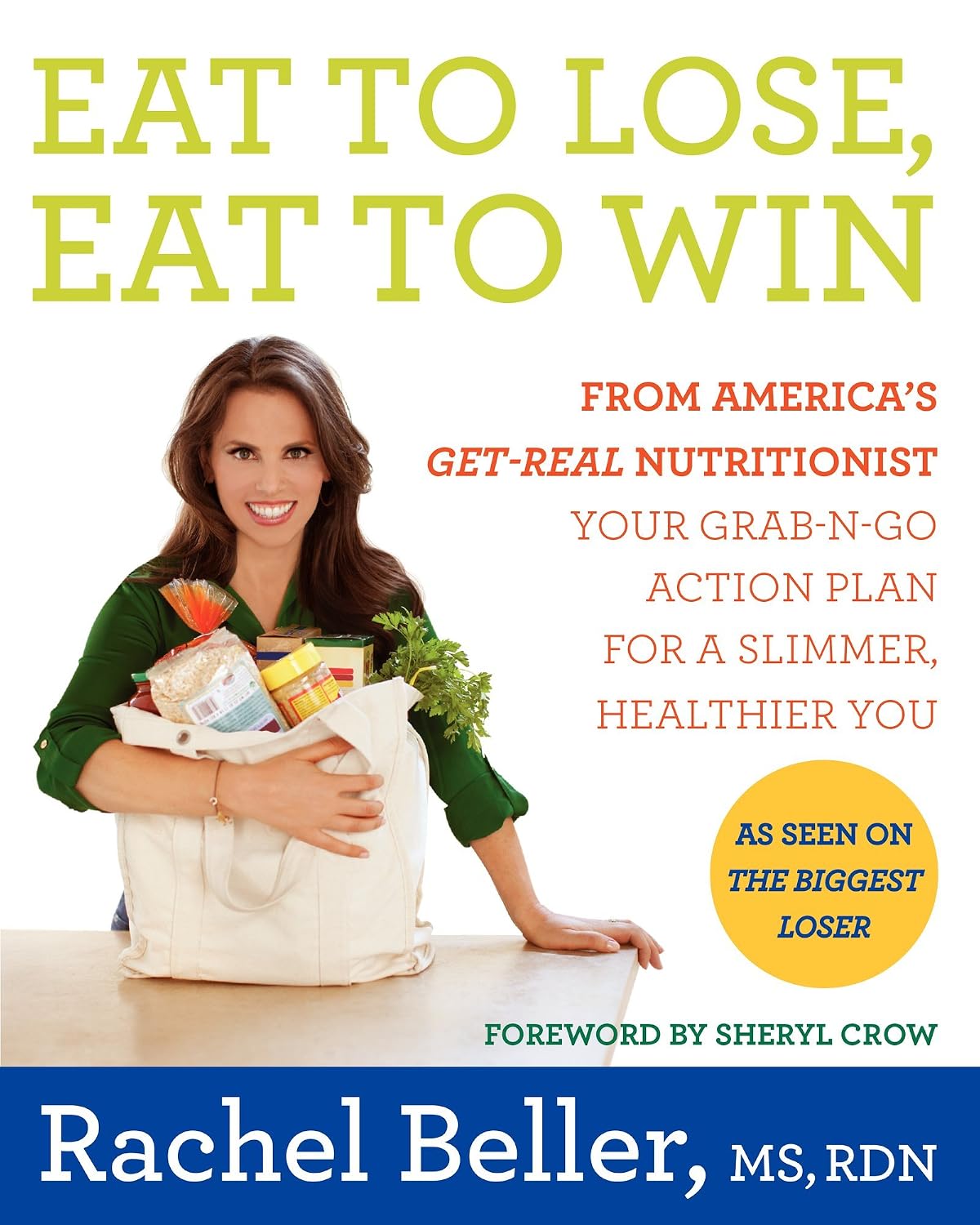 Eat to Lose, Eat to Win: Your Grab-n-Go Action Plan for a Slimmer, Healthier You – The Biggest Loser Celebrity Nutritionist's Practical Weight Loss and Nutrition Guide