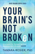 Your Brain's Not Broken: Strategies for Navigating Your Emotions and Life with ADHD