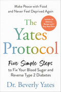 The Yates Protocol: Five Simple Steps to Fix Your Blood Sugar and Reverse Type 2 Diabetes