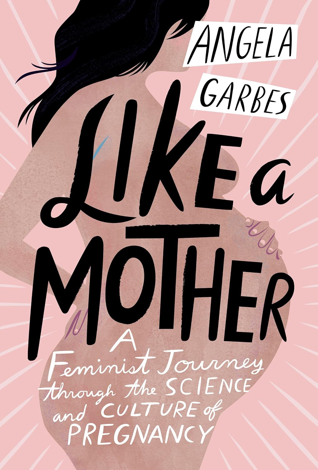 Like a Mother: A Feminist Journey into the Science and Culture of Pregnancy