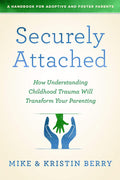 Securely Attached: Cómo entender el trauma infantil transformará tu crianza – Manual para padres adoptivos y de acogida