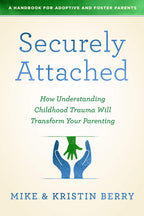 Securely Attached: Cómo entender el trauma infantil transformará tu crianza – Manual para padres adoptivos y de acogida