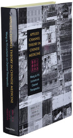 Applied Channel Theory in Chinese Medicine: Wang Ju-Yi's Lectures on Channel Therapeutics