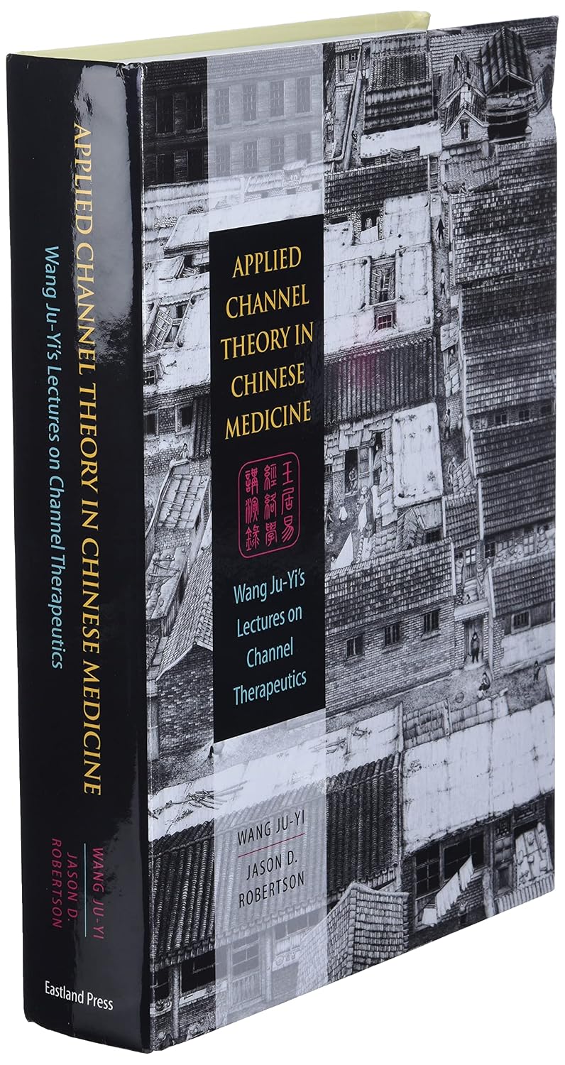 Applied Channel Theory in Chinese Medicine: Wang Ju-Yi's Lectures on Channel Therapeutics