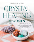 Crystal Healing for Women: Una guía moderna del poder de los cristales para renovar energía, fuerza y bienestar