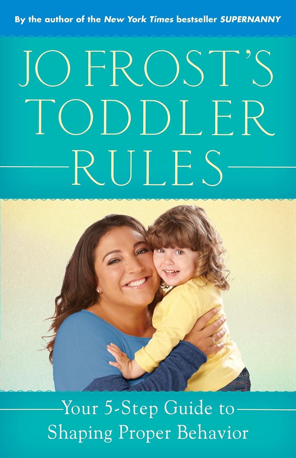 Las reglas de Jo Frost para niños pequeños: Tu guía de 5 pasos para moldear el comportamiento adecuado