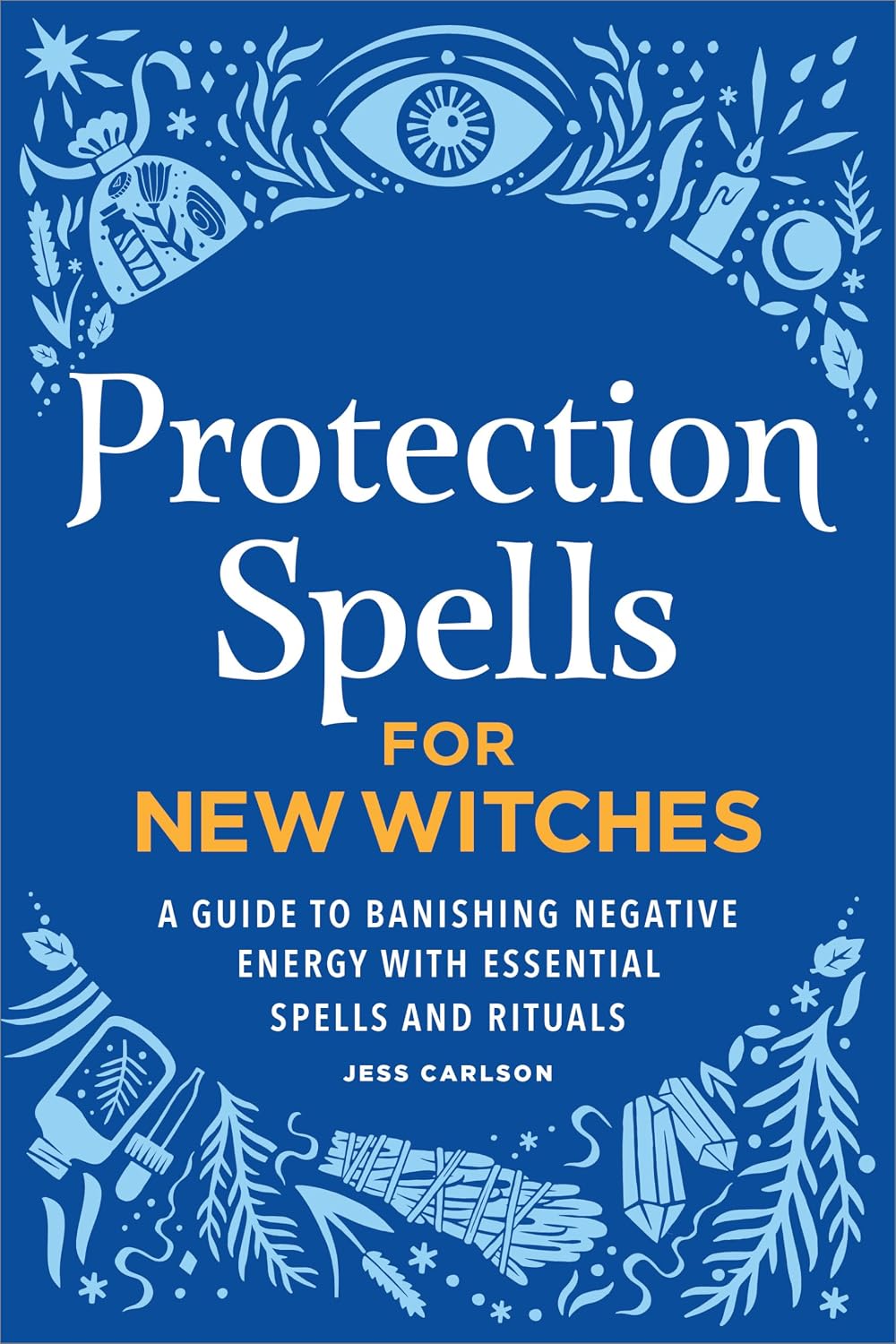 Hechizos de protección para brujas principiantes: Una guía para eliminar energía negativa con hechizos y rituales esenciales