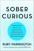 Sober Curious: The Blissful Sleep, Greater Focus, and Deep Connection Awaiting Us All on the Other Side of Alcohol