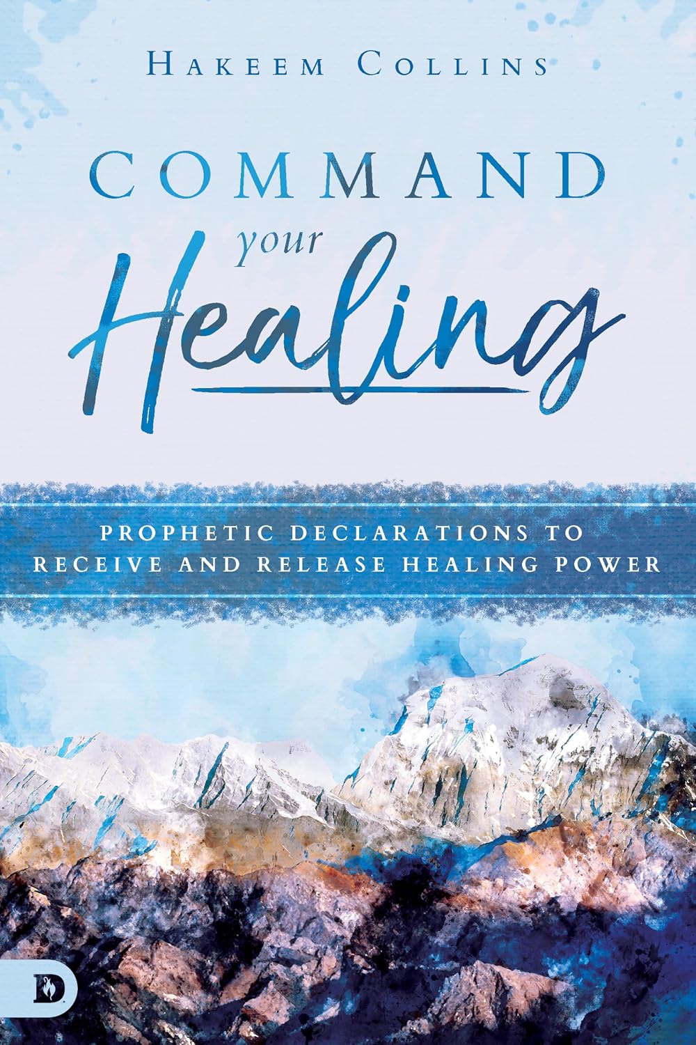 Command Your Healing: Prophetic Declarations to Receive and Release the Power of Healing