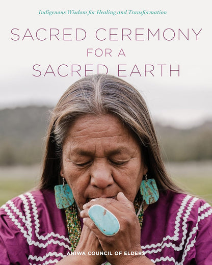 Sacred Ceremony for a Sacred Earth: Indigenous Wisdom for Healing and Transformation – Image 1