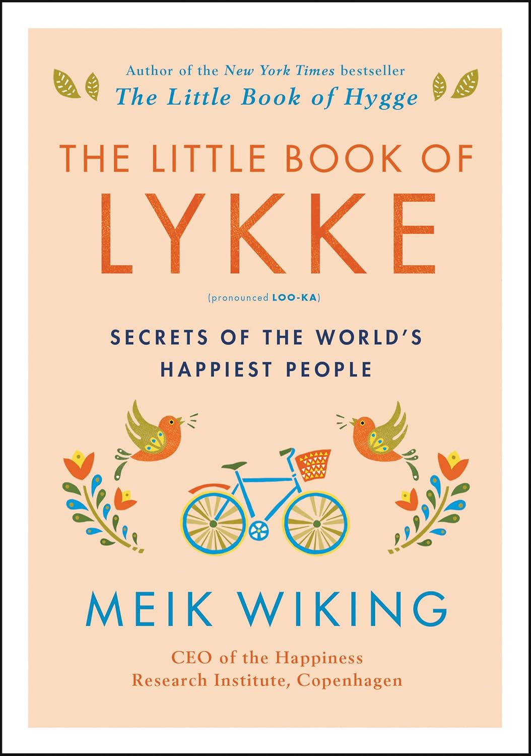 The Little Book of Lykke: Secrets of the World's Happiest People – Proven Strategies to Improve Your Quality of Life and Wellness (The Happiness Institute Series, 2)