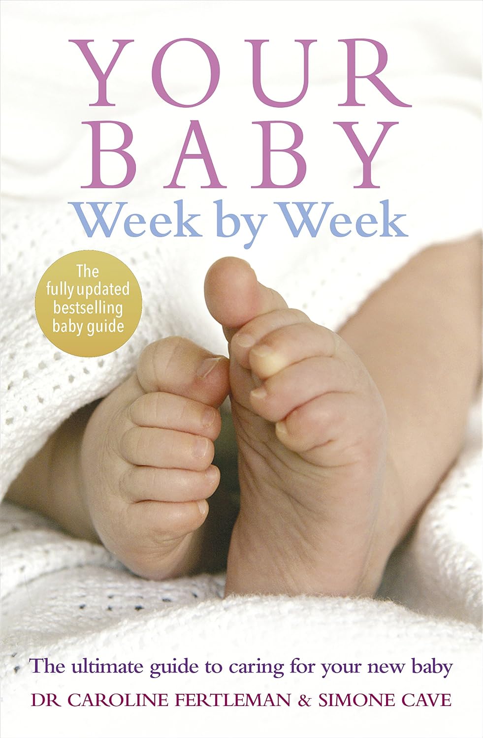 Your Baby Week by Week: The Ultimate Guide to Caring for Your New Baby