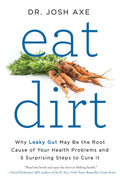 Eat Dirt: Por qué el intestino permeable puede ser la causa de tus problemas de salud y 5 pasos sorprendentes para sanarlo