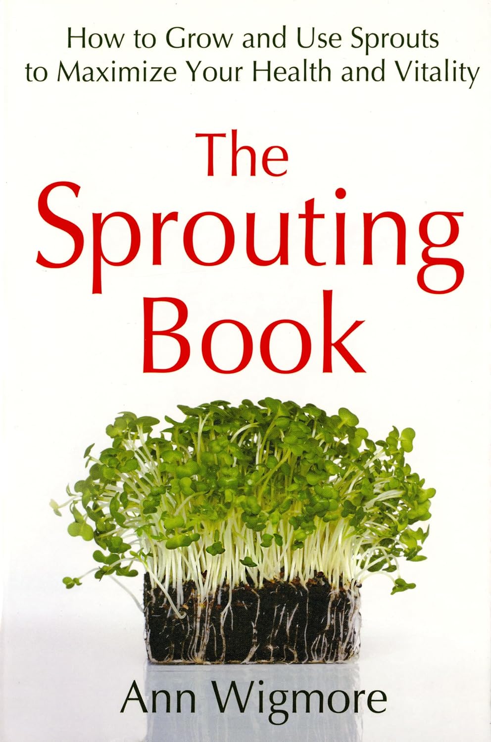 The Book of Sprouts: How to Grow and Use Sprouts to Maximize Your Health and Vitality
