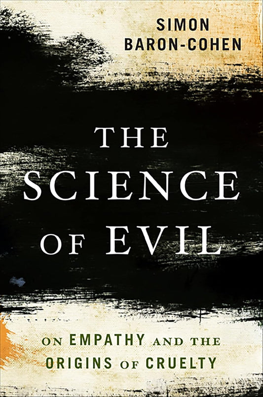 La ciencia del mal: Sobre la empatía y los orígenes de la crueldad - Simon Baron-Cohen