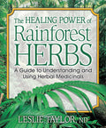The Healing Power of Rainforest Herbs: A Guide to Understanding and Using Herbal Medicinals