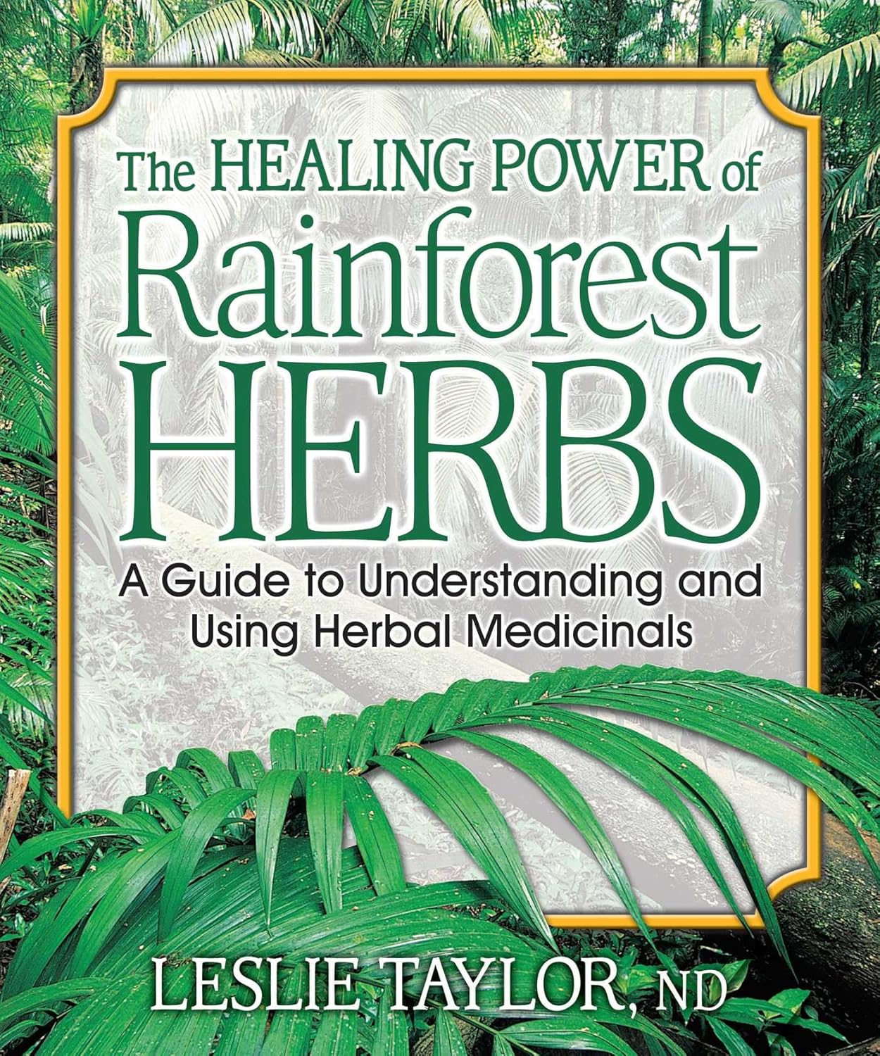 The Healing Power of Rainforest Herbs: A Guide to Understanding and Using Herbal Medicinals