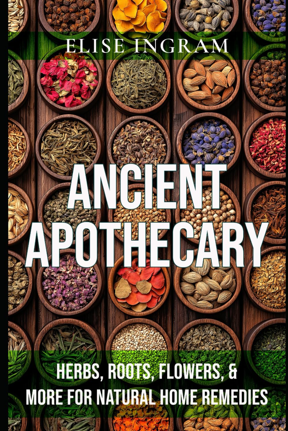Ancient Apothecary: Herbs, Roots, Flowers, & More for Natural Home Remedies
