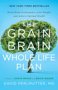 The Grain Brain Whole Life Plan: Plan de vida para potenciar el cerebro, perder peso y alcanzar una salud óptima