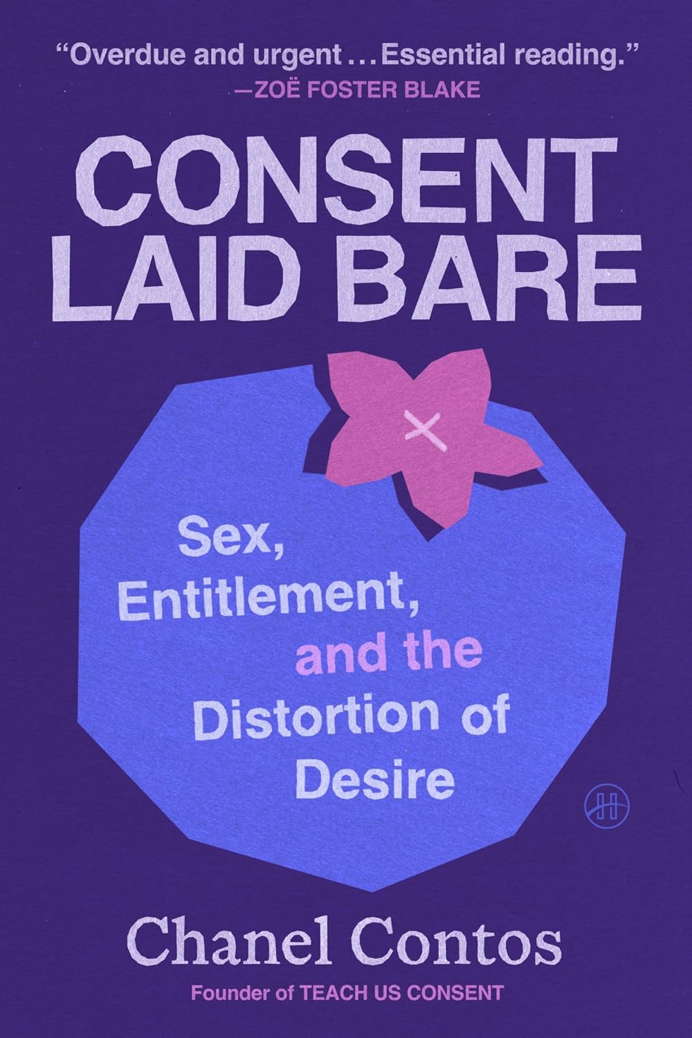 El consentimiento al descubierto: Sexo, derecho y la distorsión del deseo – Una guía audaz para esta generación: Redefiniendo las normas de género y combatiendo la masculinidad tóxica