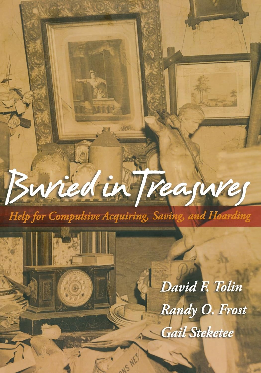 Buried in Treasures: Help for Compulsive Acquiring, Saving, and Hoarding