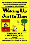 Waking Up Just in Time: A Therapist Shows How to Use the Twelve Steps Approach for Life's Ups and Downs