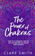 The Power of Chakras: Your Daily Practice Routine for Healing and Balancing your Chakras