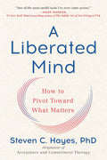 A Liberated Mind: Cómo pivotar hacia lo que importa – Steven C. Hayes
