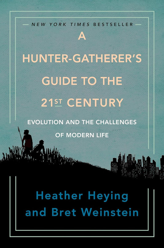 A Hunter-Gatherer's Guide to the 21st Century: Evolution and the Challenges of Modern Life