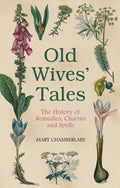 Old Wives' Tales: La historia de los remedios, conjuros y hechizos