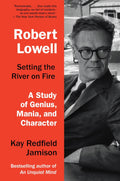 Robert Lowell, prendiendo fuego al río: un estudio de genio, manía y carácter