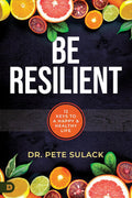 Be Resilient: 12 Keys to a Happy and Healthy Life - Pete Sulack