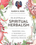 El arte y la práctica del herbalismo espiritual: Transforma, sana y recuerda con el poder de las plantas y la medicina ancestral